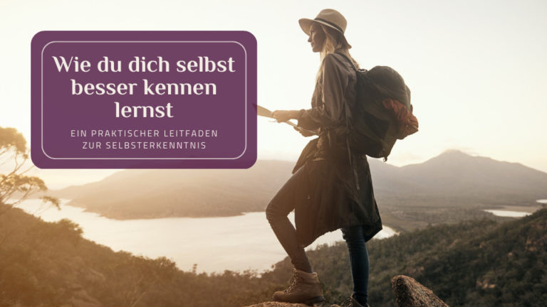 Wie du dich selbst besser kennenlernst: Ein praktischer Leitfaden zur Selbsterkenntnis
